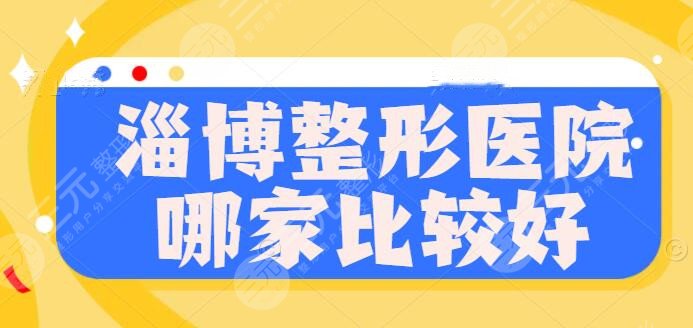 淄博整形医院哪家比较好?排名榜揭露:市中心医院、壹美、价格表