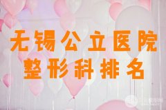 无锡公立医院整形科排名曝光！无锡市人民医院、无锡二院等上榜