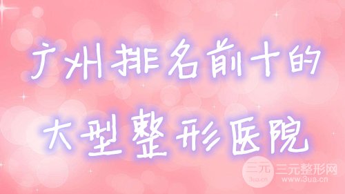 广州排名前十的大型整形医院
