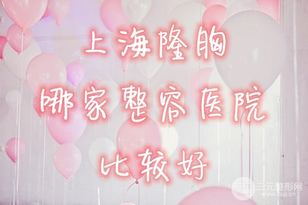 上海隆胸哪家整容医院比较好