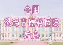全国热玛吉授权的医院有哪些？超全盘点8家口碑医院，附果图对比！