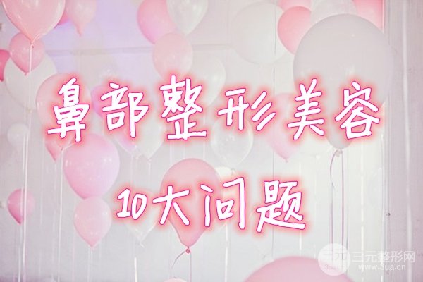 鼻部整形美容的10个问题