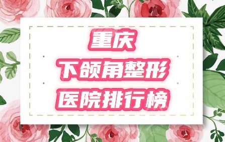 重庆下颌角手术医院排行榜
