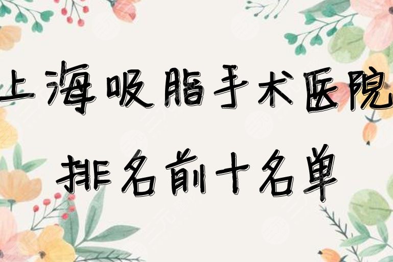 上海吸脂医院排名(都是入围红榜的)，伯思立、德琳人气超高、价格很合理！