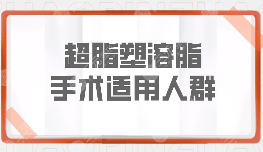 超脂塑溶脂手术的适用人群有哪些?什么情况可以做?