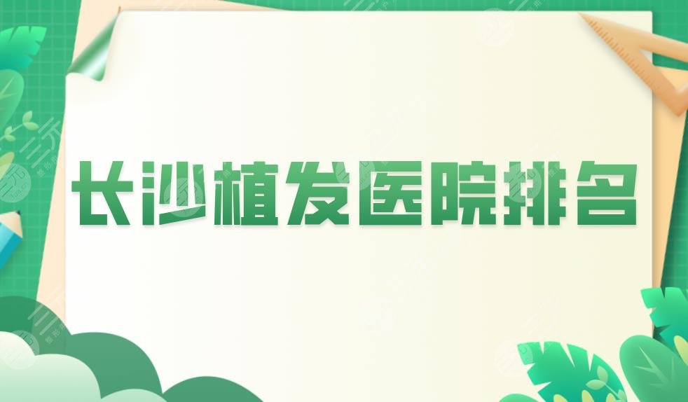 长沙植发医院排名|长沙发际线种植好的医院盘点！