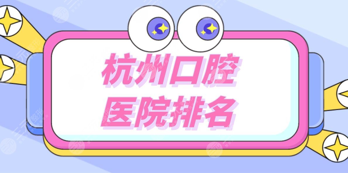 杭州口腔医院排名|杭州哪家医院整牙好?附口腔项目价格表