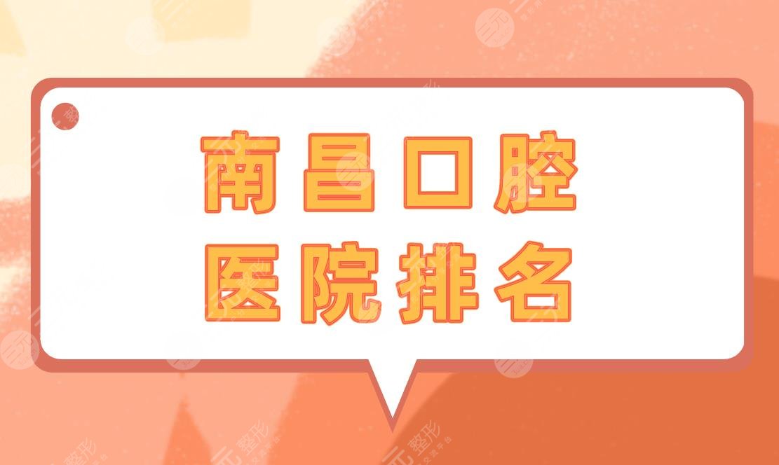 南昌口腔医院排名|南昌看牙齿去哪家医院好？附医院整牙价格表