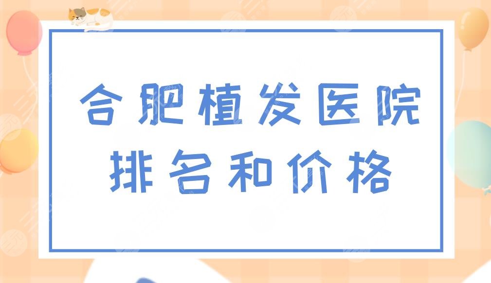 合肥植发医院排名和价格分享!合肥植发比较好的医院有哪些?