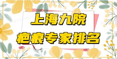 上海九院疤痕专家排名