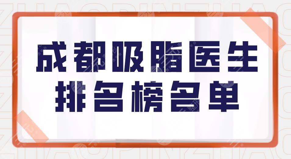 成都吸脂医生排名榜名单！成都吸脂哪个医生技术好？附价格表