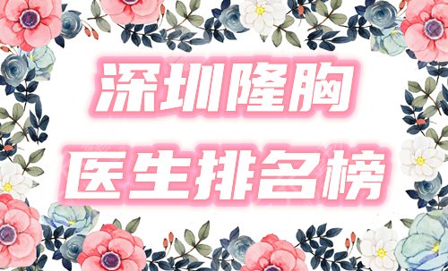 深圳隆胸医生排名榜2021公布!严选4位专家,身怀技艺口碑炸裂! 深圳隆胸医生排名榜2021公布!严选4位专家,身怀技艺口碑炸裂!