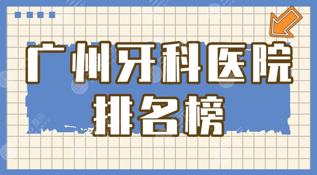 广州牙科医院排名榜|圣贝口腔医院怎么样?附医院整牙价格表