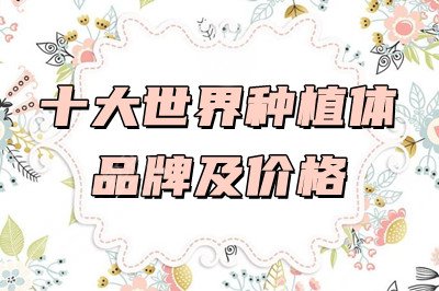 十大世界种植体品牌及价格