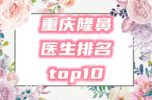 重庆隆鼻排名前十的医生