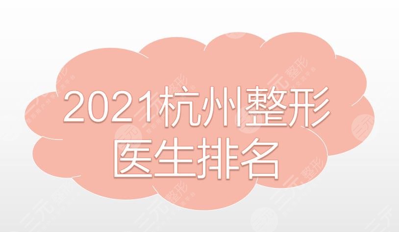 2021杭州整形医生的排名|韩超、张霞飞等人气实力大咖盘点!附价格表。