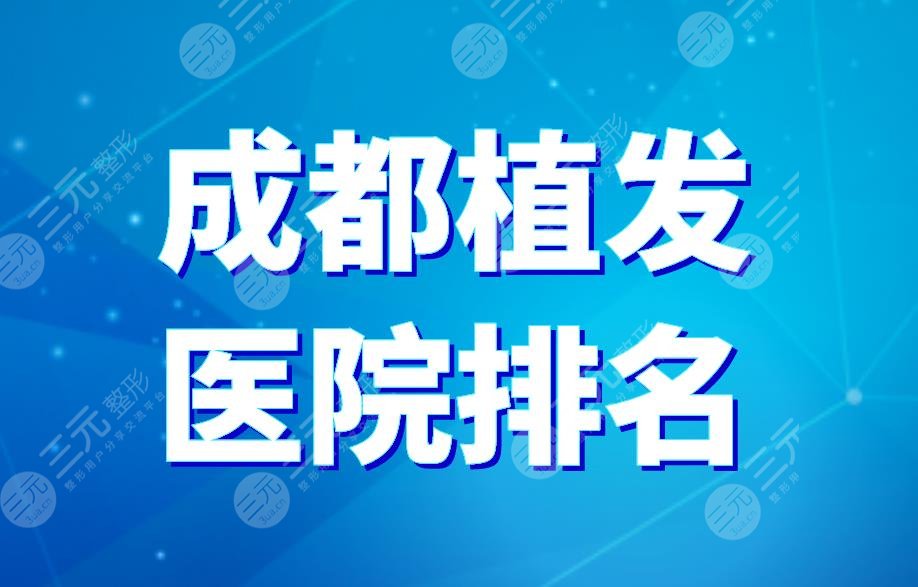 成都植发医院排名|大麦微针、恒博植发、雍禾植发上榜!附价目表