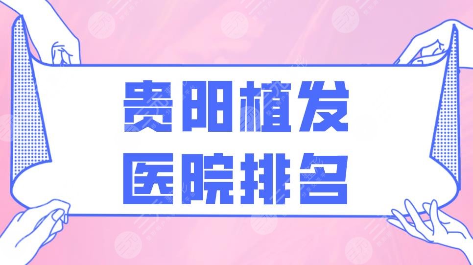 贵阳植发医院排名|雍禾植发、碧莲盛植发、瑞丽诗植发等上榜！