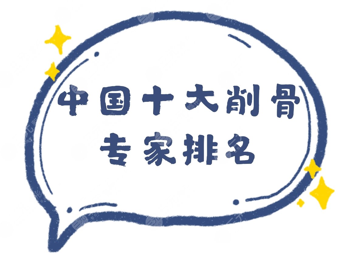 严选|中国十大削骨专家排名:靳小雷、张笑天等上榜+黄大勇下颌角案例