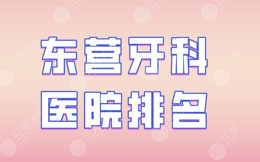 东营牙科医院排名|铂尔口腔、欢乐口腔、同泰口腔上榜!附价格表