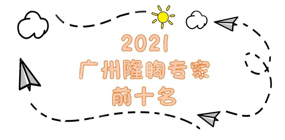 2021广州隆胸专家前十名新发布:冯传波、黄广香、张建军等*医上榜!