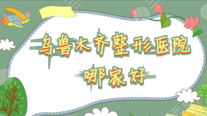 乌鲁木齐整形医院哪家好？排名来袭：黎美、新疆整形、华美等上榜