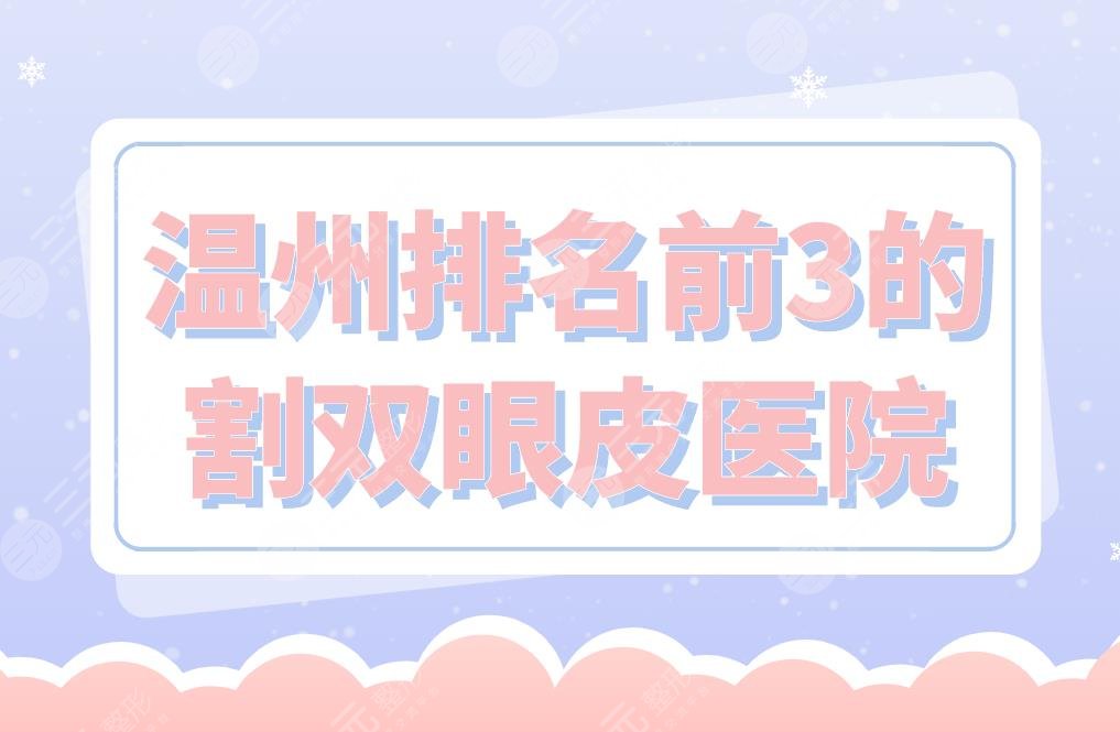 温州排名前3的割双眼皮医院|艺星整形、星范整形、名人美容上榜!