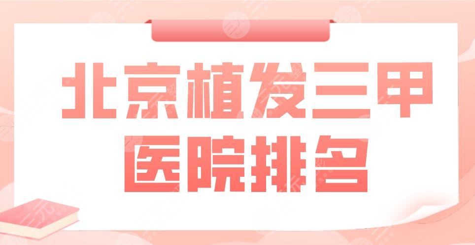 北京植发三甲医院排名|301医院、北大三院、四惠中医医院上榜！
