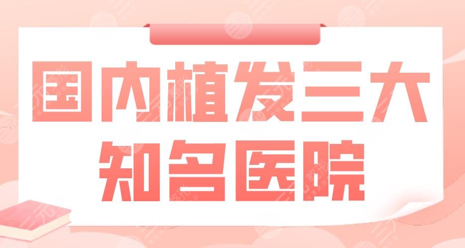 国内植发三大知*医院|广州人民医院、南昌十二医院等实力上榜！