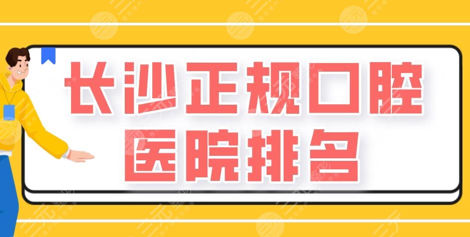 长沙正规口腔医院排名|美奥口腔、德韩口腔、好大夫口腔等上榜！