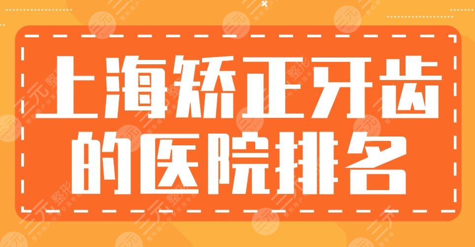 上海矫正牙齿的医院排名|上海九院、同济口腔、尤旦口腔等上榜!