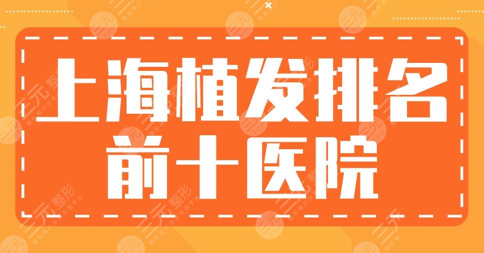 上海植发排名前十医院|大麦微针、华山医院、新生、碧莲盛等上榜！