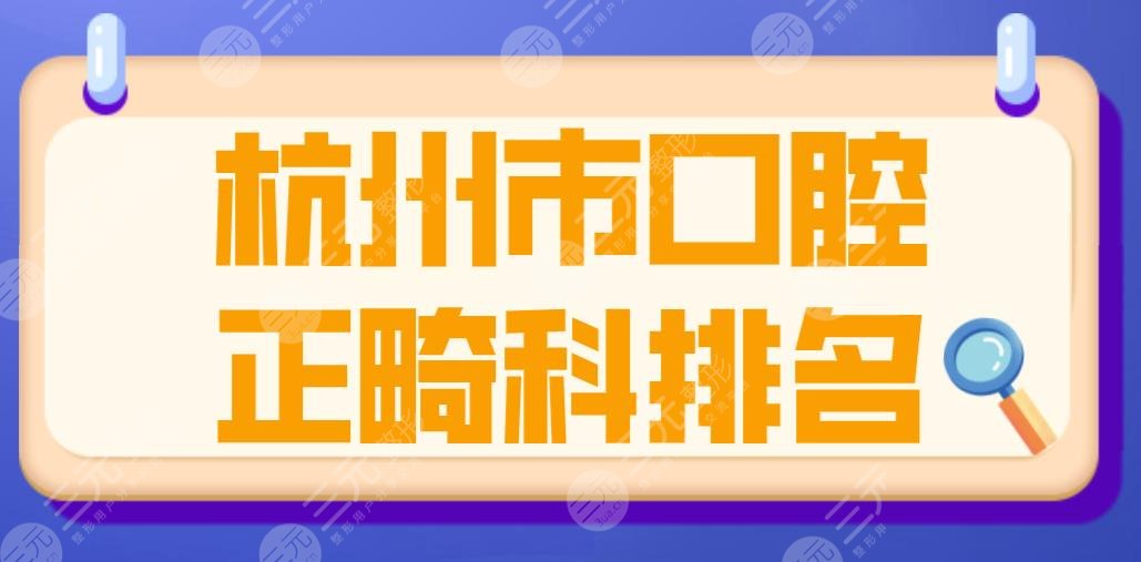 杭州市口腔正畸科排名|美奥口腔、亮贝美口腔、雅莱口腔等上榜！