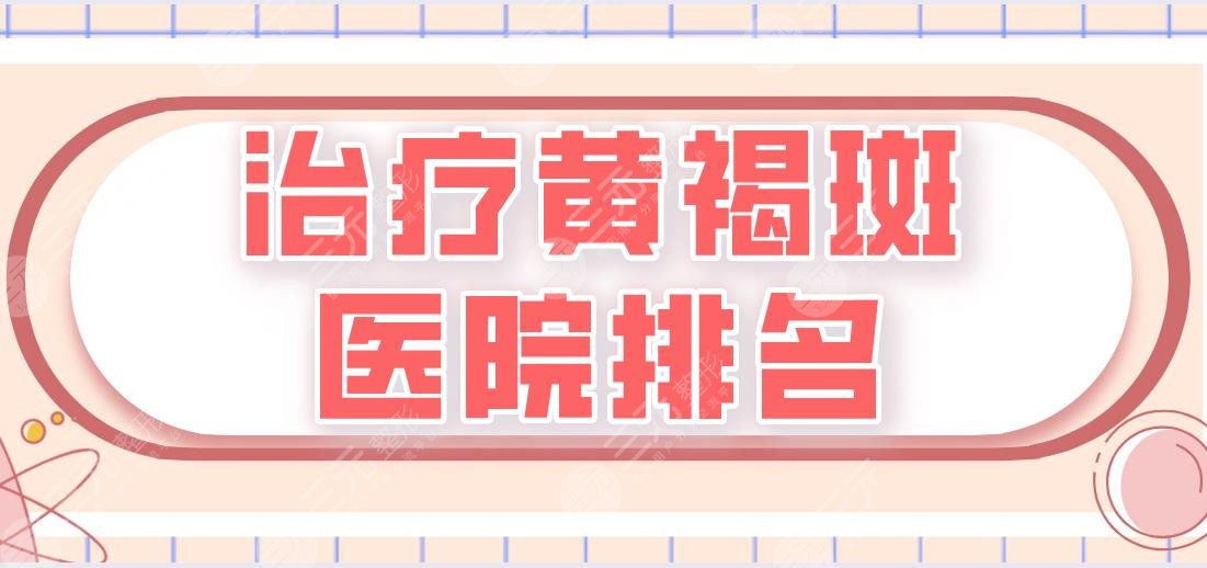 缓解黄褐斑医院排名2022!上海九院、华山医院、西京医院等上榜!