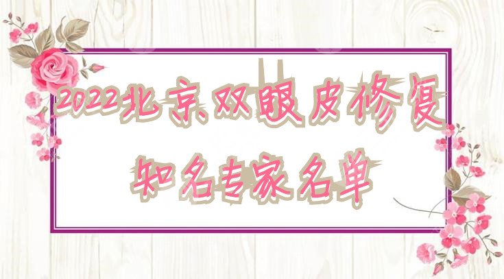 2022北京双眼皮修复知名专家名单