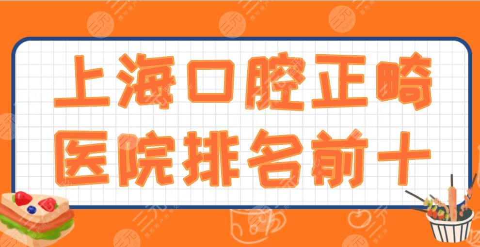 2022上海口腔正畸医院排名前十|复旦口腔、同济口腔、亿大、美奥...