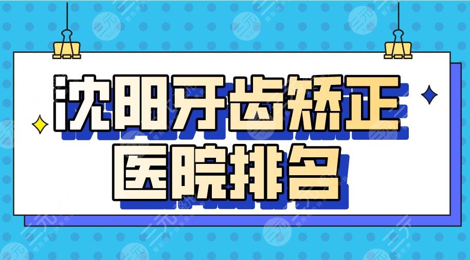 沈阳牙齿矫正医院排名|欢乐口腔、瑞思口腔、米兰口腔等上榜!