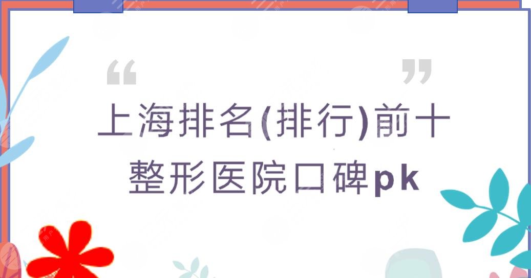上海排名(排行)前十整形医院口碑pk!伊莱美、首尔丽格、天大等哪家好~