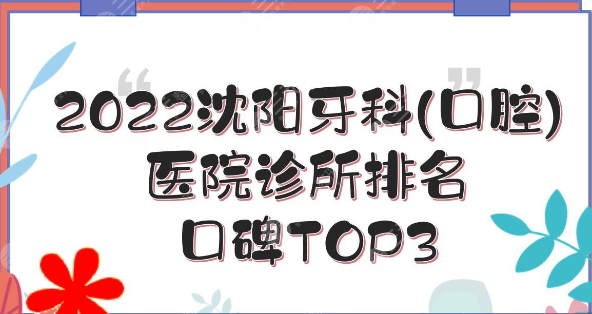 2022沈阳牙科(口腔)医院诊所排名|和平亿美佳、米兰等都是口碑机构!