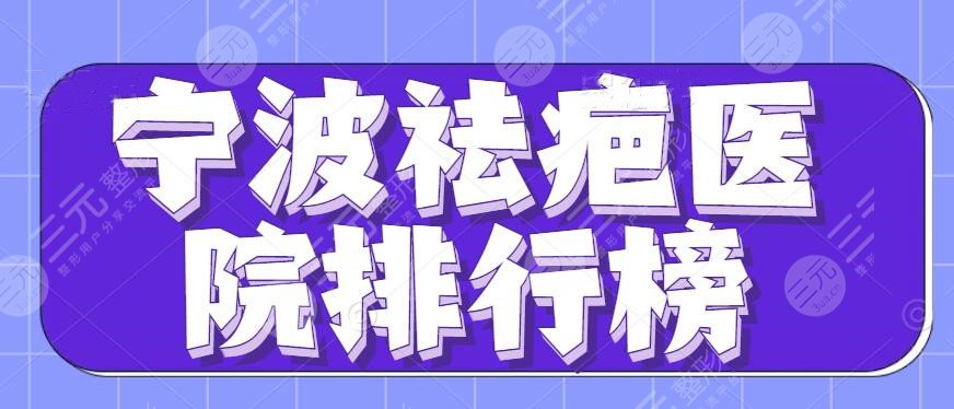 2022宁波祛疤医院排行榜一览,李惠利医院+市二医院等,收藏起来吧~