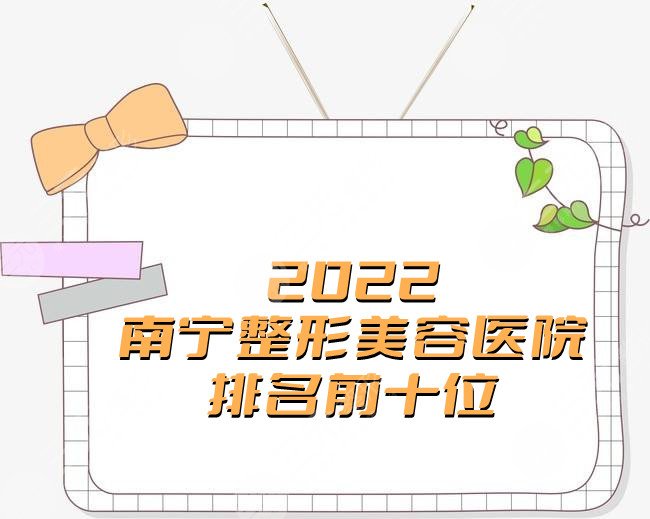 2022南宁整形美容医院排名前十位发布丨华美、东方医疗、爱思特等实力介绍
