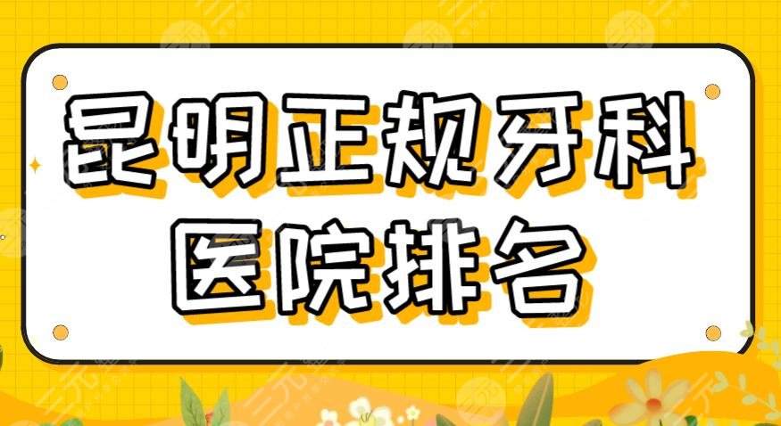2022昆明正规牙科医院排名|亿大、德韩、美奥、松鼠、雅度口腔上榜！