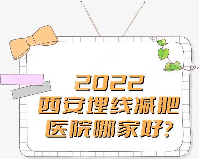 2022西安埋线减肥医院哪家好?