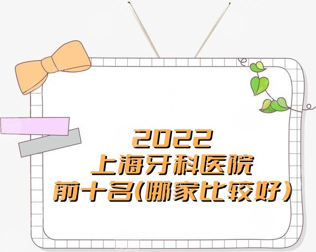 2022上海牙科医院前十名（哪家比较好）