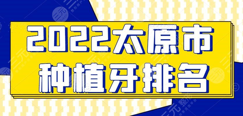 2022太原市种植牙排名|种植牙多少钱一颗？价格表+口腔医院榜单