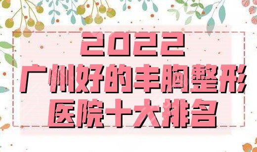 2022广州好的丰胸整形医院十大排名