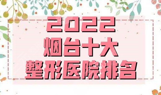 2022烟台十大整形医院排名