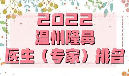 2022温州隆鼻医生(专家)排名