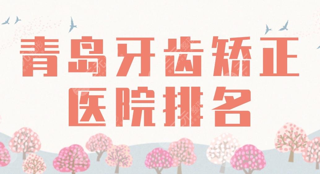 2022青岛牙齿矫正医院排名哪家好?优贝口腔、维乐口腔、牙博士如何?