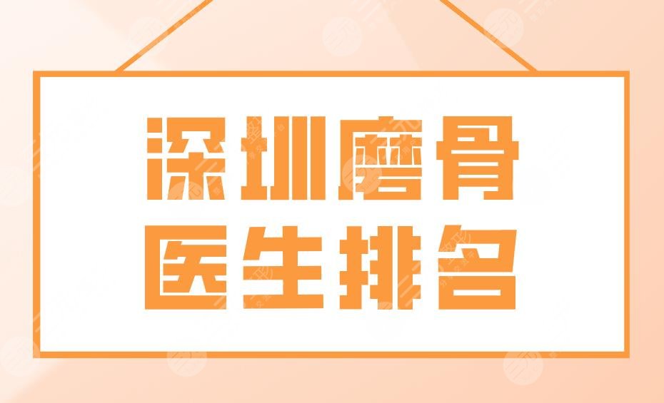 深圳磨骨医生排名名单介绍：黄凯、罗志敏、罗奇、卢钟勋哪位医生好？